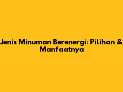 Jenis Minuman Berenergi: Pilihan & Manfaatnya