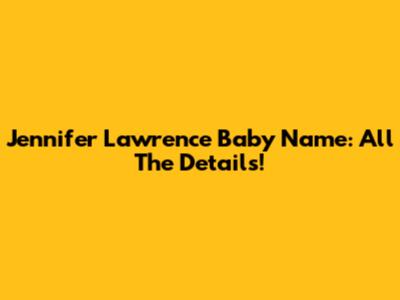 Jennifer Lawrence Baby Name: All The Details!