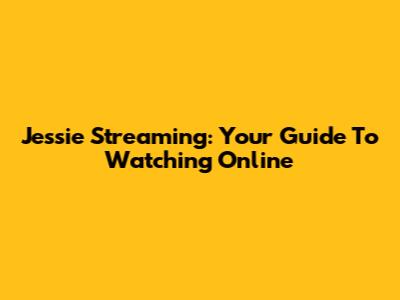 Jessie Streaming: Your Guide To Watching Online