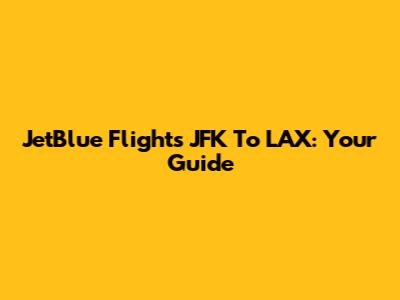 JetBlue Flights JFK To LAX: Your Guide