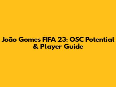 João Gomes FIFA 23: OSC Potential & Player Guide