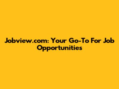 Jobview.com: Your Go-To For Job Opportunities