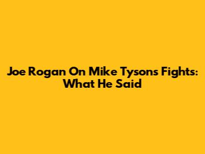 Joe Rogan On Mike Tyson's Fights: What He Said