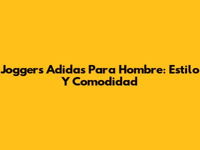 Joggers Adidas Para Hombre: Estilo Y Comodidad