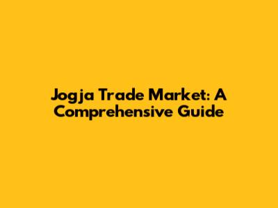 Jogja Trade Market: A Comprehensive Guide