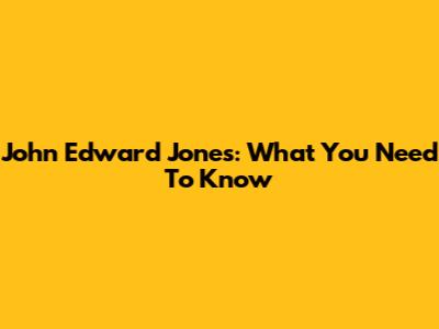 John Edward Jones: What You Need To Know