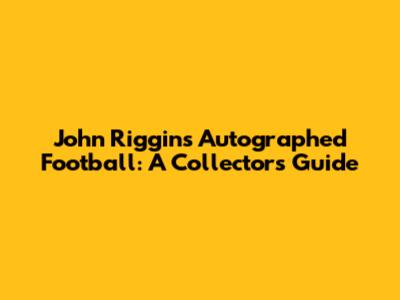 John Riggins Autographed Football: A Collector's Guide