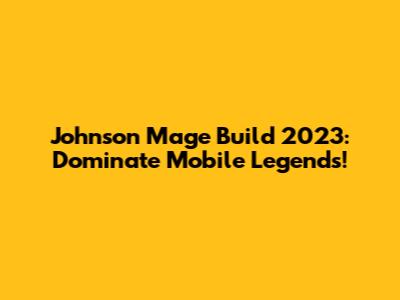 Johnson Mage Build 2023: Dominate Mobile Legends!
