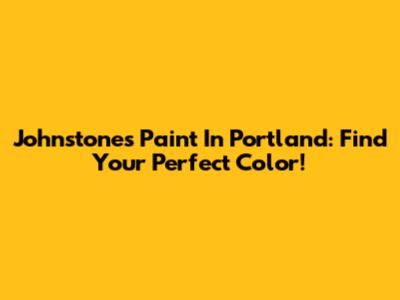 Johnstone's Paint In Portland: Find Your Perfect Color!