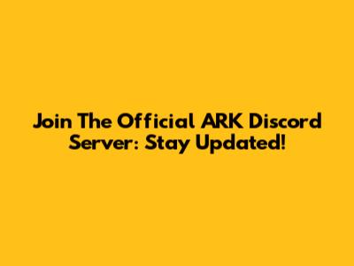 Join The Official ARK Discord Server: Stay Updated!