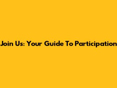 Join Us: Your Guide To Participation