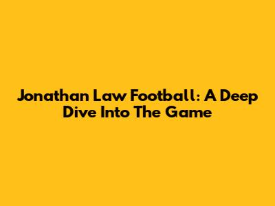 Jonathan Law Football: A Deep Dive Into The Game