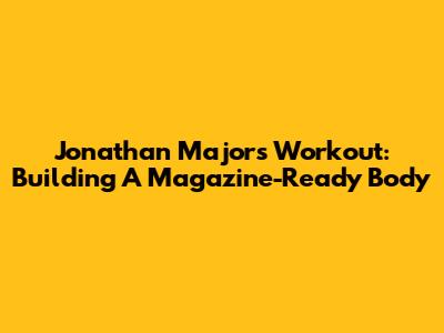 Jonathan Majors' Workout: Building A Magazine-Ready Body