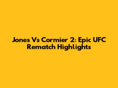 Jones Vs Cormier 2: Epic UFC Rematch Highlights