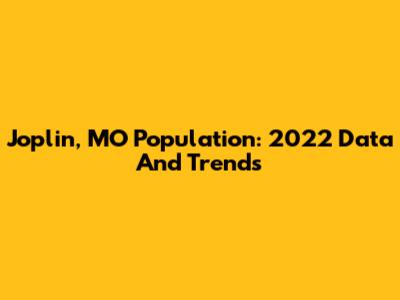 Joplin, MO Population: 2022 Data And Trends