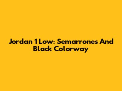 Jordan 1 Low: Semarrones And Black Colorway