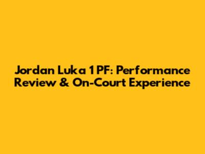 Jordan Luka 1 PF: Performance Review & On-Court Experience