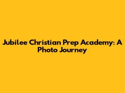 Jubilee Christian Prep Academy: A Photo Journey