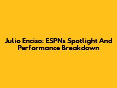 Julio Enciso: ESPN's Spotlight And Performance Breakdown
