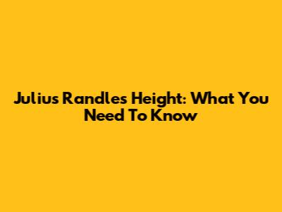 Julius Randle's Height: What You Need To Know