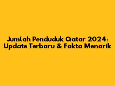 Jumlah Penduduk Qatar 2024: Update Terbaru & Fakta Menarik