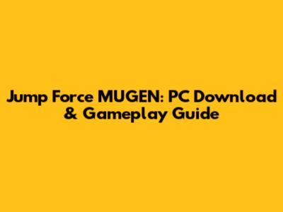 Jump Force MUGEN: PC Download & Gameplay Guide