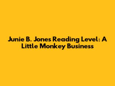 Junie B. Jones Reading Level: A Little Monkey Business