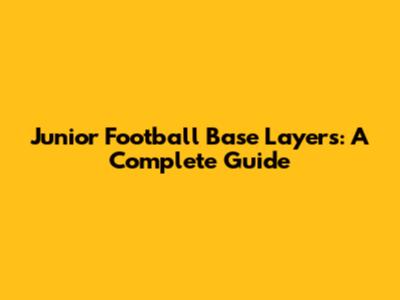 Junior Football Base Layers: A Complete Guide