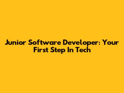 Junior Software Developer: Your First Step In Tech