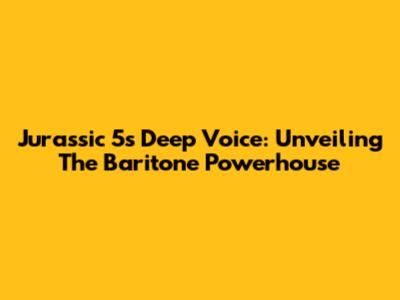 Jurassic 5's Deep Voice: Unveiling The Baritone Powerhouse