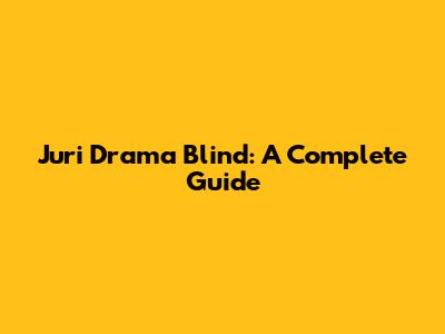 Juri Drama Blind: A Complete Guide