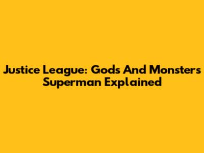 Justice League: Gods And Monsters Superman Explained