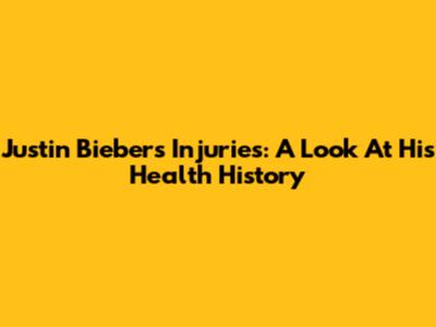 Justin Bieber's Injuries: A Look At His Health History