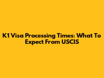 K1 Visa Processing Times: What To Expect From USCIS