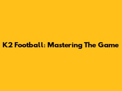 K2 Football: Mastering The Game