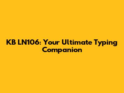 KB LN106: Your Ultimate Typing Companion