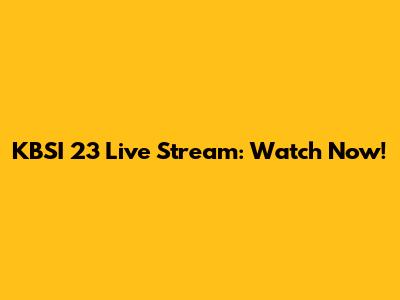 KBSI 23 Live Stream: Watch Now!