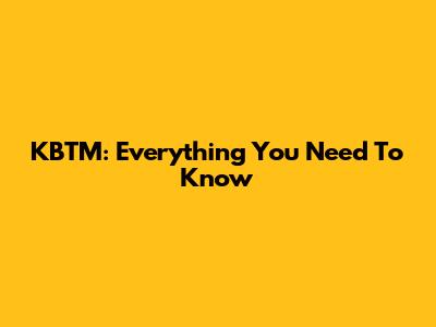 KBTM: Everything You Need To Know