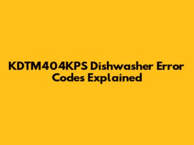 KDTM404KPS Dishwasher Error Codes Explained
