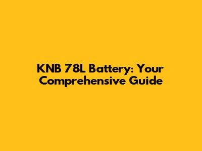 KNB 78L Battery: Your Comprehensive Guide