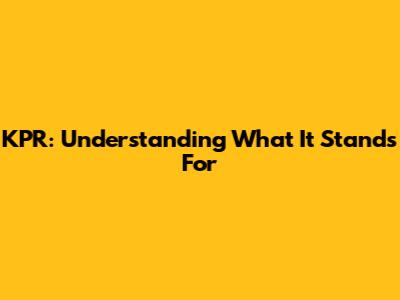 KPR: Understanding What It Stands For