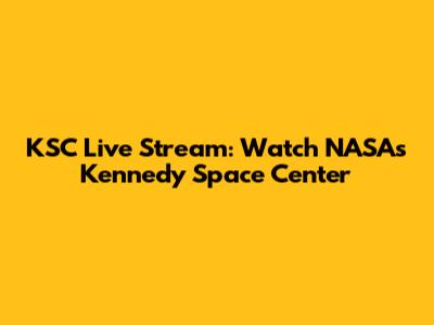KSC Live Stream: Watch NASA's Kennedy Space Center