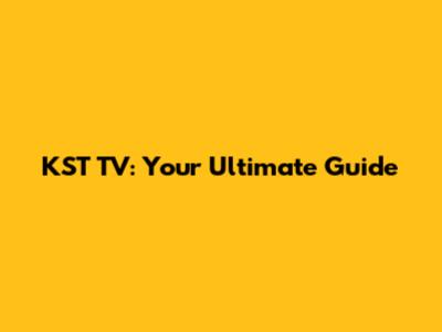 KST TV: Your Ultimate Guide