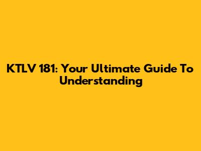 KTLV 181: Your Ultimate Guide To Understanding