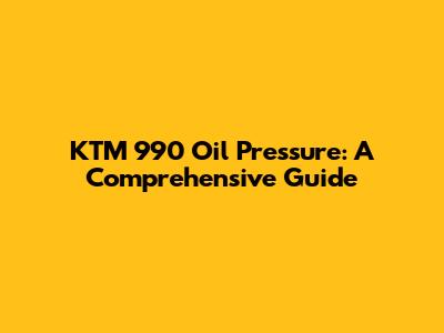 KTM 990 Oil Pressure: A Comprehensive Guide
