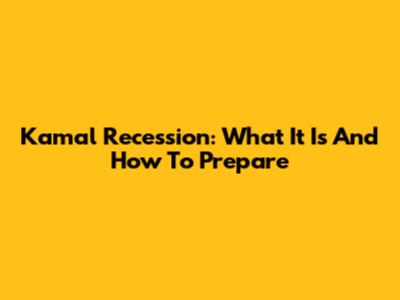 Kamal Recession: What It Is And How To Prepare