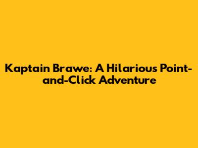Kaptain Brawe: A Hilarious Point-and-Click Adventure