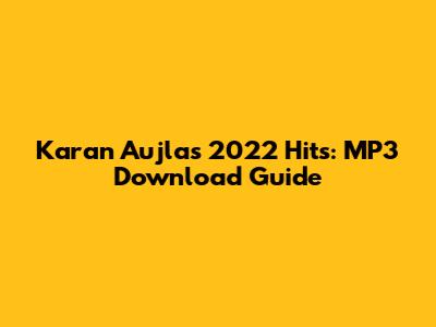 Karan Aujla's 2022 Hits: MP3 Download Guide