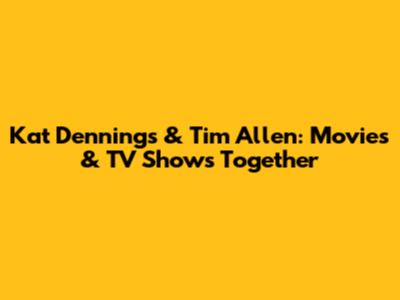 Kat Dennings & Tim Allen: Movies & TV Shows Together