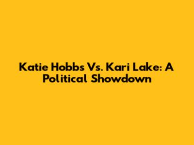 Katie Hobbs Vs. Kari Lake: A Political Showdown